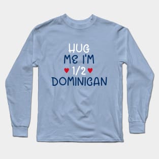 Hug Me I'm Half Dominican Long Sleeve T-Shirt